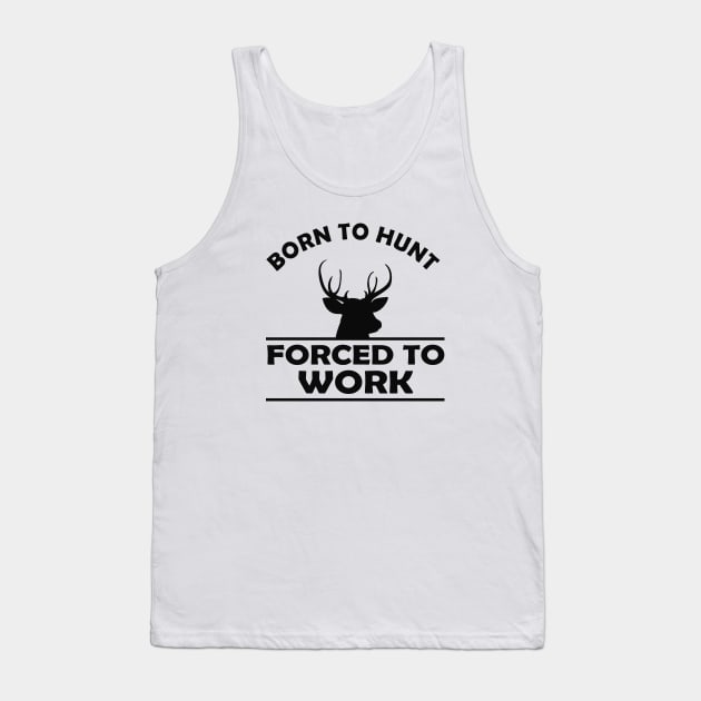 Deer Hunter - Born to hunt forced to work Tank Top by KC Happy Shop